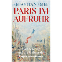 Paris im Aufruhr | Sebastian Smee | Insel 2025